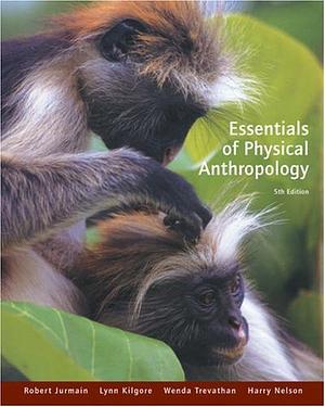 Essentials of Physical Anthropology 5th Edition by Wenda Trevathan, Lynn Kilgore, Robert Jurmain, Harry Nelson