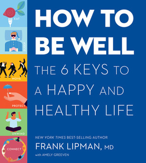 How to Be Well: The Everyday Actions, Reliable Rituals, and Proven Tactics of the Healthiest and Happiest People by Frank Lipman