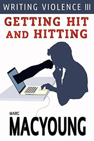Writing Violence III: Getting Hit and Hitting by Marc MacYoung