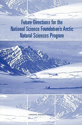 Future Directions for the National Science Foundation's Arctic Natural Sciences Program by Division on Earth and Life Studies, Commission on Geosciences Environment an, National Research Council