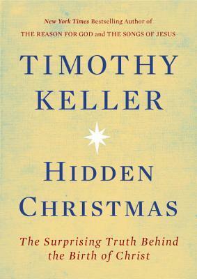 Hidden Christmas: The Surprising Truth Behind the Birth of Christ by Timothy Keller