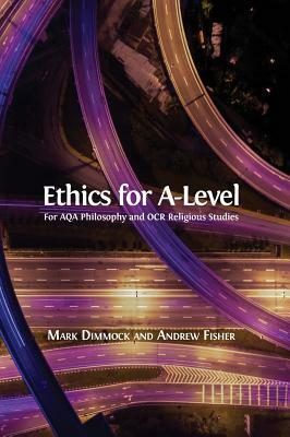 Ethics for A-Level by Mark Dimmock, Andrew Fisher