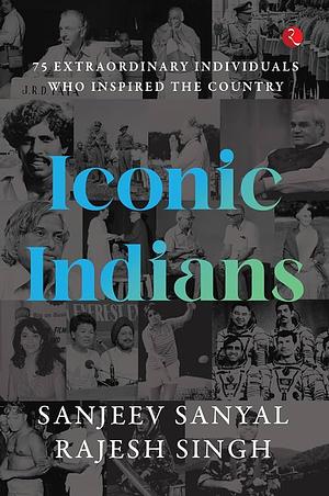 Iconic Indians: 75 Extraordinary Individuals Who Inspired the Country by Sanjeev Sanyal
