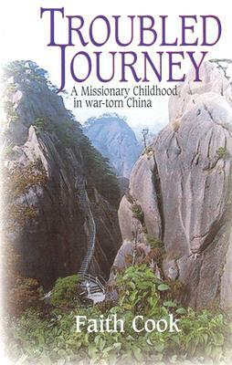 Troubled Journey: A Missionary Childhood in War-Torn China by Faith Cook