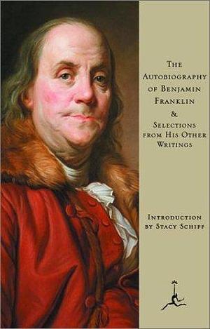 The Autobiography of Benjamin Franklin, & Selections from His Other Writings by Benjamin Franklin, Benjamin Franklin, Stacy Schiff