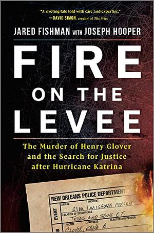Fire on the Levee: The Murder of Henry Glover and the Search for Justice after Hurricane Katrina by Jared Fishman