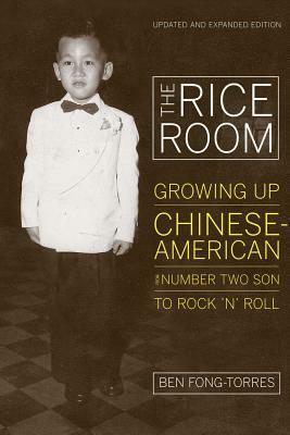 The Rice Room: Growing Up Chinese-American from Number Two Son to Rock 'n' Roll by Ben Fong-Torres