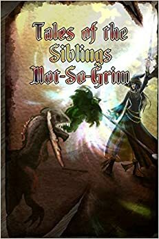 Tales of the Sibling Not-So-Grim by Jennifer Quail, Aurora Styles, David Quesenberry, Jacob Mahurien, Marie Krepps, Larry Fort