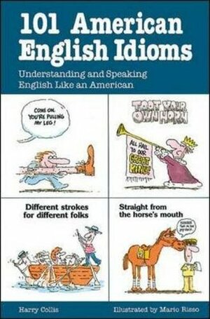 101 American English Idioms: Understanding and Speaking English Like an American by David J. Collis, Harry Collis, Mario Risso