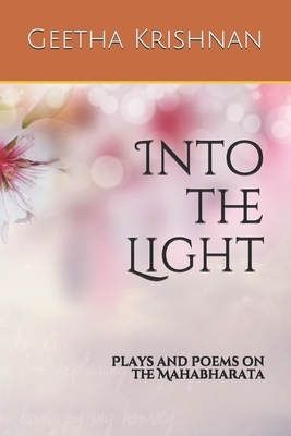 Into the Light: Plays and Poems on the Mahabharata by Geetha Krishnan