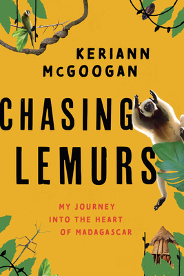 Chasing Lemurs: My Journey Into the Heart of Madagascar by Keriann McGoogan