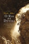 O Rio da Dúvida a Sombria Viagem de Theodore Roosevelt e Rondon by Candice Millard