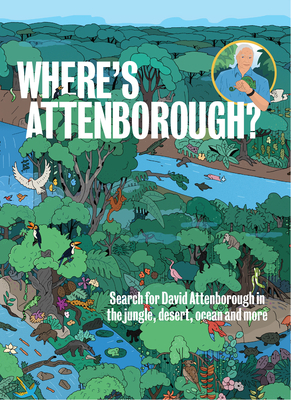 Where's Attenborough?: Search for David Attenborough in the Jungle, Desert, Ocean, and More by 