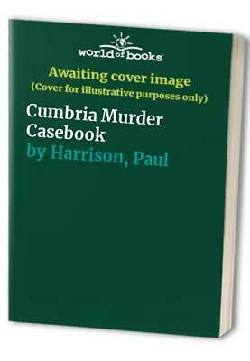Cumbria Murder Casebook by Paul Harrison