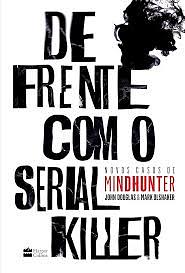 De frente com o serial killer: Novos casos de MINDHUNTER by John E. Douglas