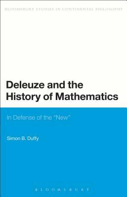 Deleuze and the History of Mathematics: In Defense of the 'new' by Simon Duffy