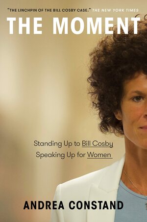 The Moment: Standing Up to Bill Cosby, Speaking Up for Women by Andrea Constand