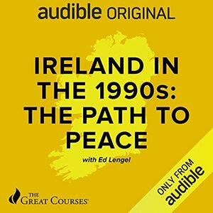 Ireland in the 1990s: The Path to Peace by Ed Lengel, The Great Courses