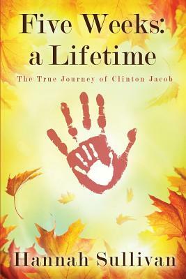 Five Weeks: a Lifetime: The True Journey of Clinton Jacob by Hannah Sullivan