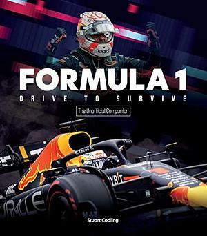 Formula 1 Drive to Survive The Unofficial Companion: The Stars, Strategy, Technology, and History of F1 by Stuart Codling, Stuart Codling