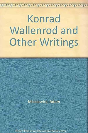 Konrad Wallenrod and other writings of Adam Mickiewicz by Adam Mickiewicz, Adam Mickiewicz