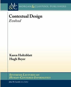 Contextual Design: Evolved by Karen Holtzblatt, Hugh Beyer