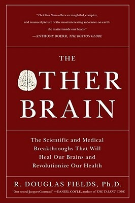 The Other Brain: The Scientific and Medical Breakthroughs That Will Heal Our Brains and Revolutionize Our Health by R. Douglas Fields