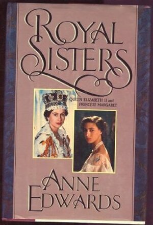 Royal Sisters: Queen Elizabeth II and Princess Margaret by Anne Edwards