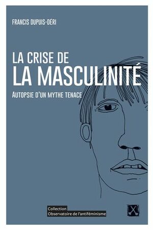 La crise de la masculinité: autopsie d'un mythe tenace by Francis Dupuis-Déri