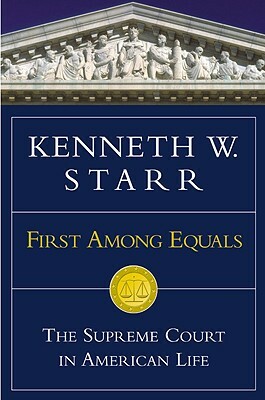 First Among Equals: The Supreme Court in American Life by Kenneth W. Starr