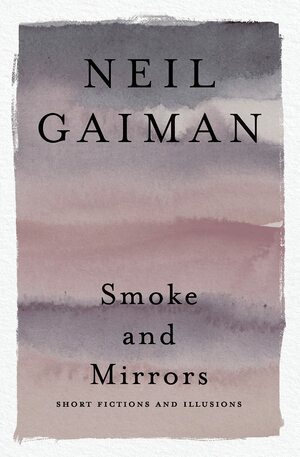 Smoke and Mirrors: Short Fictions and Illusions by Neil Gaiman