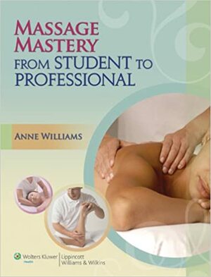 Massage Mastery: From Student to Professional by Anne Williams