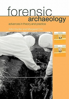 Forensic Archaeology: Advances in Theory and Practice by John Hunter, Margaret Cox