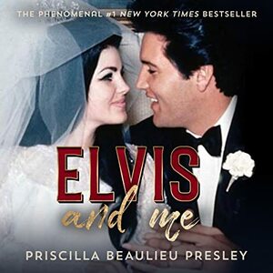 Elvis and Me: The True Story of the Love Between Priscilla Presley and the King of Rock N' Roll by Priscilla Presley