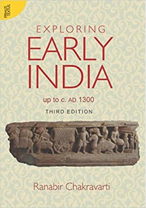 Exploring Early India: Up to C. Ad 1300 by Ranabir Chakravarti