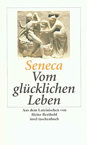 Vom glücklichen Leben. by Lucius Annaeus Seneca