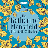 The Katherine Mansfield BBC Radio Collection by Katherine Mansfield