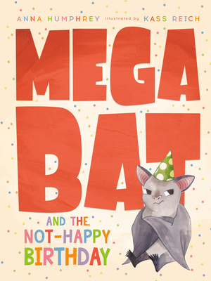 Megabat and the Not-Happy Birthday by Anna Humphrey