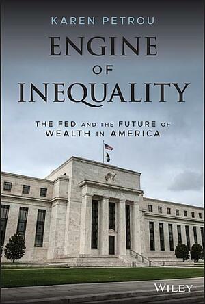 Engine of Inequality: The Fed and the Future of Wealth in America by Karen Petrou