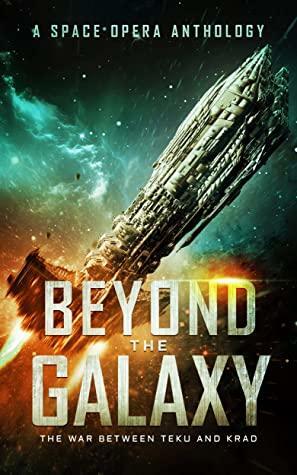 Beyond the Galaxy: The War Between Teku and Krad by Heather Lee Dyer, JP Douglass, Zach Bohannon, Cameron Coral, Lindsey Pogue, Courtney Harrell, Lindsey Farleigh, Tory Element, J. Thorn, Jay Key