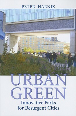 Urban Green: Innovative Parks for Resurgent Cities by Peter Harnik