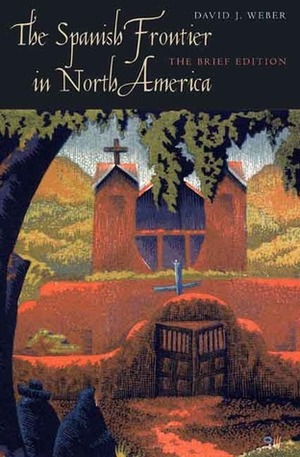 The Spanish Frontier in North America: The Brief Edition by David J. Weber