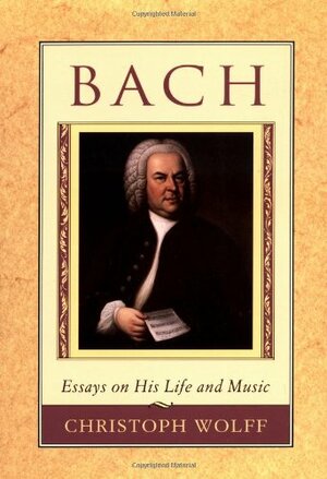 Bach: Essays on His Life and Music by Christoph Wolff