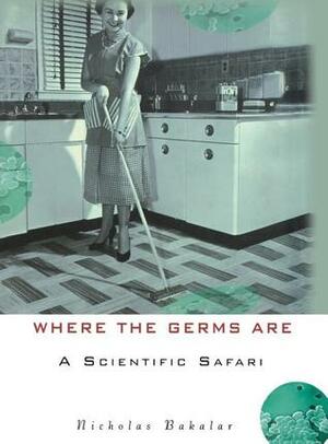 Where the Germs Are: A Scientific Safari by Nicholas Bakalar