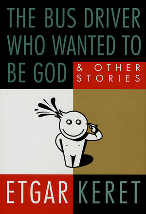 The Bus Driver Who Wanted to Be God: and Other Stories by Etgar Keret