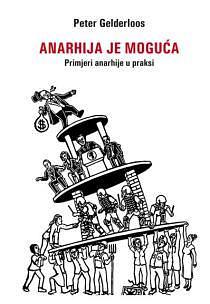 Anarhija je moguća : Primjeri anarhije u praksi by Peter Gelderloos, Peter Gelderloos