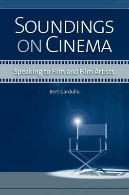 Soundings on Cinema: Speaking to Film and Film Artists by Bert Cardullo