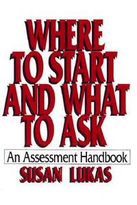 Where to Start and What to Ask: An Assessment Handbook by Susan Lukas