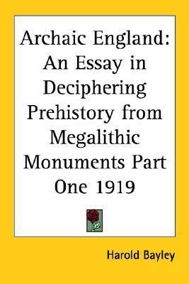 Archaic England: An Essay In Deciphering Prehistory From Megalithic Monuments Part One 1919 by Harold Bayley