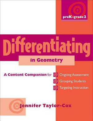 Differentiating in Geometry, Prek-Grade 2: A Content Companionfor Ongoing Assessment, Grouping Students, Targeting Instruction, and Adjusting Levels o by Jennifer Taylor-Cox